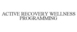 ACTIVE RECOVERY WELLNESS PROGRAMMING trademark
