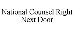 NATIONAL COUNSEL RIGHT NEXT DOOR trademark