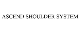 ASCEND SHOULDER SYSTEM trademark