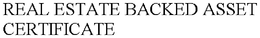 REAL ESTATE BACKED ASSET CERTIFICATE trademark