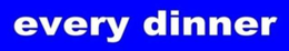EVERY DINNER trademark