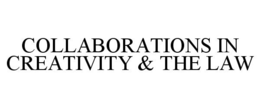 COLLABORATIONS IN CREATIVITY & THE LAW trademark
