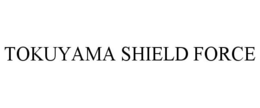 TOKUYAMA SHIELD FORCE trademark