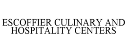 ESCOFFIER CULINARY AND HOSPITALITY CENTERS trademark