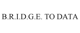 B.R.I.D.G.E. TO DATA trademark