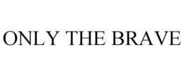 ONLY THE BRAVE trademark