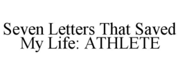 SEVEN LETTERS THAT SAVED MY LIFE: ATHLETE trademark