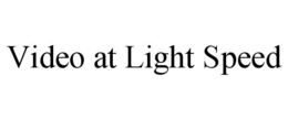 VIDEO AT LIGHT SPEED trademark