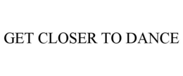 GET CLOSER TO DANCE trademark