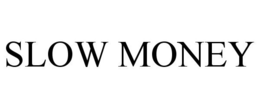 SLOW MONEY trademark
