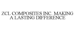 ZCL COMPOSITES INC. MAKING A LASTING DIFFERENCE trademark