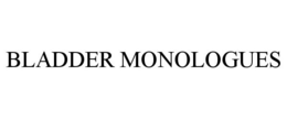 BLADDER MONOLOGUES trademark