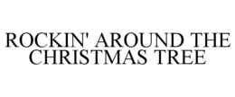 ROCKIN' AROUND THE CHRISTMAS TREE trademark