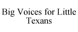 BIG VOICES FOR LITTLE TEXANS trademark