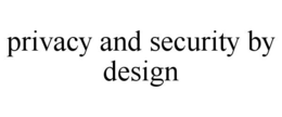 PRIVACY AND SECURITY BY DESIGN trademark