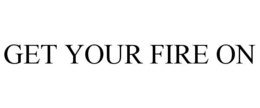 GET YOUR FIRE ON trademark