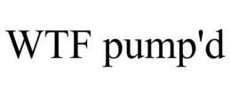 WTF PUMP'D trademark