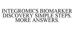 INTEGROMICS BIOMARKER DISCOVERY SIMPLE STEPS. MORE ANSWERS. trademark
