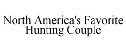 NORTH AMERICA'S FAVORITE HUNTING COUPLE trademark