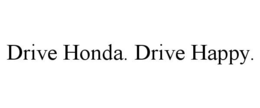 DRIVE HONDA. DRIVE HAPPY. trademark
