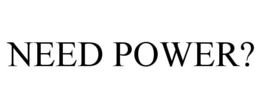 NEED POWER? trademark