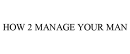 HOW 2 MANAGE YOUR MAN trademark