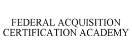 FEDERAL ACQUISITION CERTIFICATION ACADEMY trademark