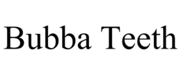 BUBBA TEETH trademark