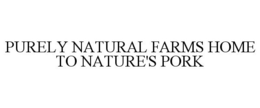 PURELY NATURAL FARMS HOME TO NATURE'S PORK trademark