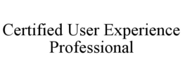 CERTIFIED USER EXPERIENCE PROFESSIONAL trademark