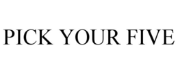 PICK YOUR FIVE trademark