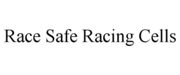 RACE SAFE RACING CELLS trademark