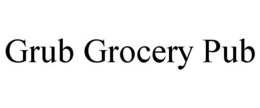 GRUB GROCERY PUB trademark
