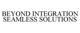 BEYOND INTEGRATION SEAMLESS SOLUTIONS trademark