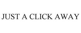 JUST A CLICK AWAY trademark