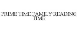 PRIME TIME FAMILY READING TIME trademark