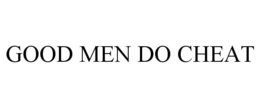 GOOD MEN DO CHEAT trademark
