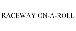 RACEWAY ON-A-ROLL trademark