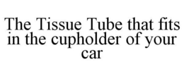 THE TISSUE TUBE THAT FITS IN THE CUPHOLDER OF YOUR CAR trademark