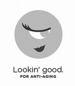 LOOKIN' GOOD. FOR ANTI-AGING trademark