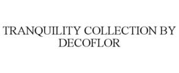 TRANQUILITY COLLECTION BY DECOFLOR trademark