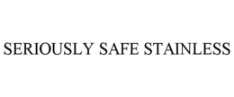 SERIOUSLY SAFE STAINLESS trademark