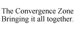 THE CONVERGENCE ZONE BRINGING IT ALL TOGETHER. trademark