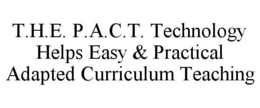 T.H.E. P.A.C.T. TECHNOLOGY HELPS EASY & PRACTICAL ADAPTED CURRICULUM TEACHING trademark