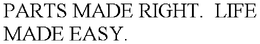 PARTS MADE RIGHT.  LIFE MADE EASY. trademark