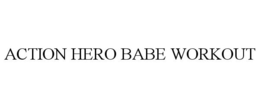 ACTION HERO BABE WORKOUT trademark