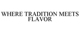 WHERE TRADITION MEETS FLAVOR trademark