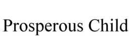 PROSPEROUS CHILD trademark