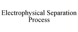 ELECTROPHYSICAL SEPARATION PROCESS trademark