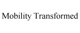 MOBILITY TRANSFORMED trademark
